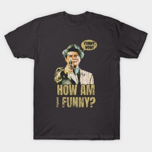 Funny How? How iI funny? T-Shirt